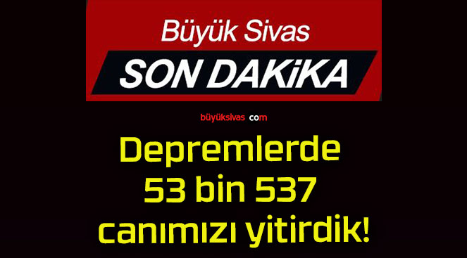Bakan Ali Yerlikaya: Depremlerde 53 bin 537 canımızı yitirdik!