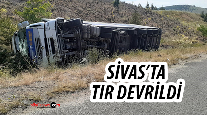 Sivas’ta bir kaza daha… Bu sefer tır devrildi