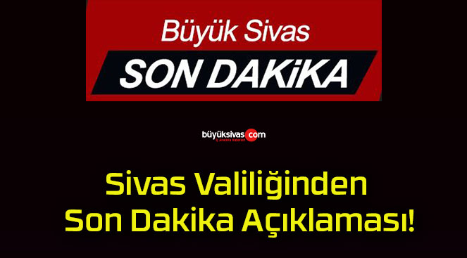 Sivas Valiliğinden Son Dakika Açıklaması!