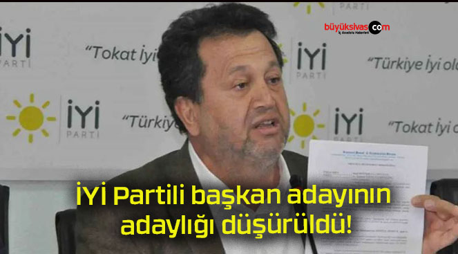 İYİ Partili başkan adayının adaylığı düşürüldü!