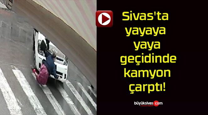 Sivas’ta yayaya yaya geçidinde kamyon çarptı!