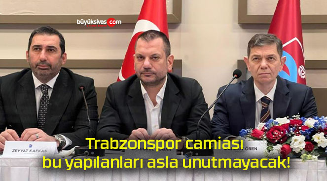 Trabzonspor camiası bu yapılanları asla unutmayacak!
