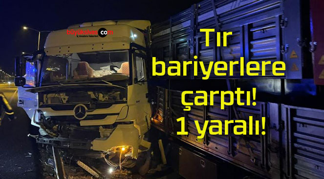 Tır bariyerlere çarptı! 1 yaralı!