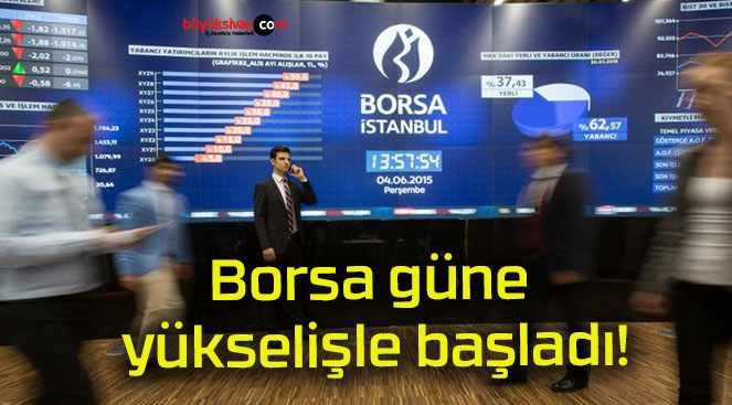 Borsa güne yükselişle başladı!