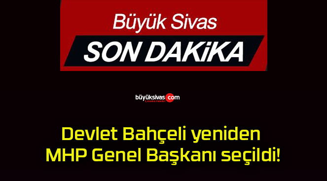 Devlet Bahçeli yeniden MHP Genel Başkanı seçildi!
