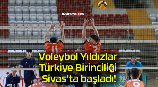 Voleybol Yıldızlar Türkiye Birinciliği Sivas’ta başladı!