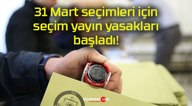 31 Mart seçimleri için seçim yayın yasakları başladı!