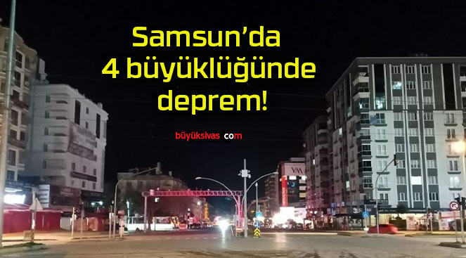 Samsun’da 4 büyüklüğünde deprem!
