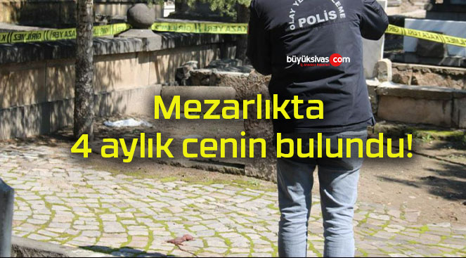 Mezarlıkta 4 aylık cenin bulundu!