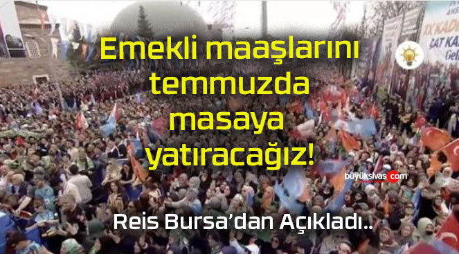Emekli maaşlarını temmuzda masaya yatıracağız!