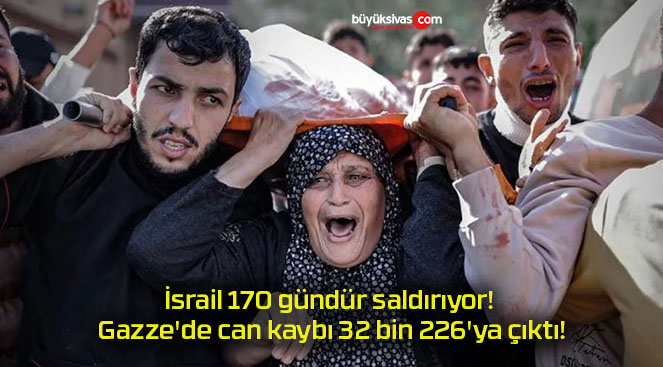 İsrail 170 gündür saldırıyor! Gazze’de can kaybı 32 bin 226’ya çıktı!