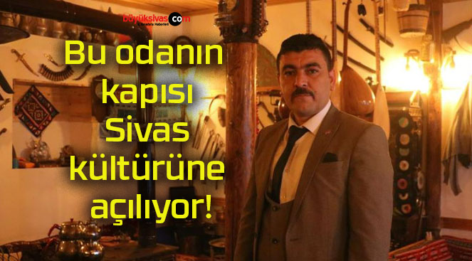 Bu odanın kapısı Sivas kültürüne açılıyor!