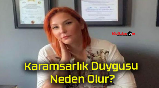 Karamsarlık Duygusu Neden Olur?