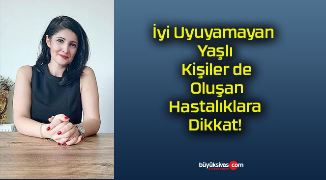 İyi Uyuyamayan Yaşlı Kişiler de Oluşan Hastalıklara Dikkat!