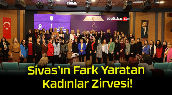 Sivas’ın Fark Yaratan Kadınlar Zirvesi!