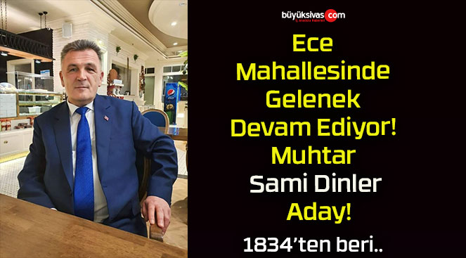 Ece Mahallesinde Gelenek Devam Ediyor! Muhtar Sami Dinler Aday!