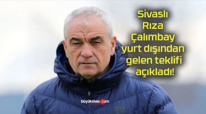 Sivaslı Rıza Çalımbay yurt dışından gelen teklifi açıkladı!