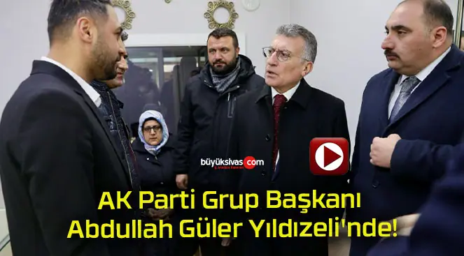 AK Parti Grup Başkanı Abdullah Güler Yıldızeli’nde!