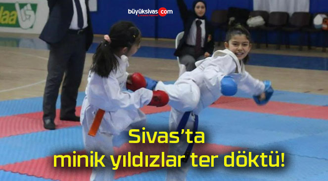 Sivas’ta minik yıldızlar ter döktü!