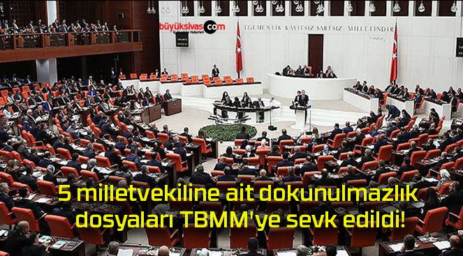 5 milletvekiline ait dokunulmazlık dosyaları TBMM’ye sevk edildi!