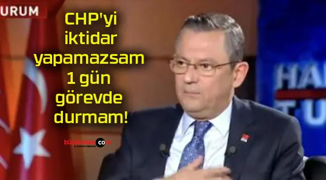CHP’yi iktidar yapamazsam 1 gün görevde durmam!
