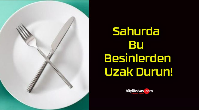 Sahurda Bu Besinlerden Uzak Durun!