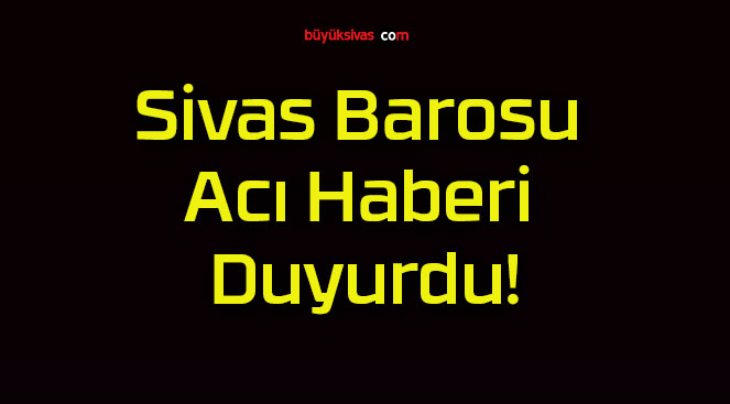Sivas Barosu Acı Haberi Duyurdu!