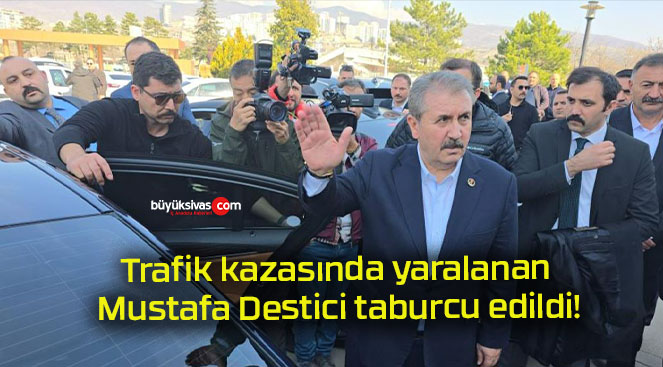Trafik kazasında yaralanan Mustafa Destici taburcu edildi!