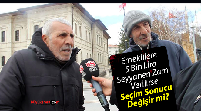 Emeklilere 5 Bin Lira Seyyanen Zam Verilirse Seçim Sonucu Değişir mi?