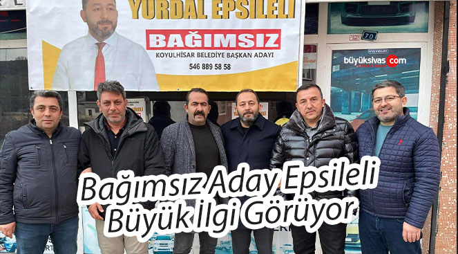 Bağımsız Aday Epsileli, Büyük İlgi Görüyor