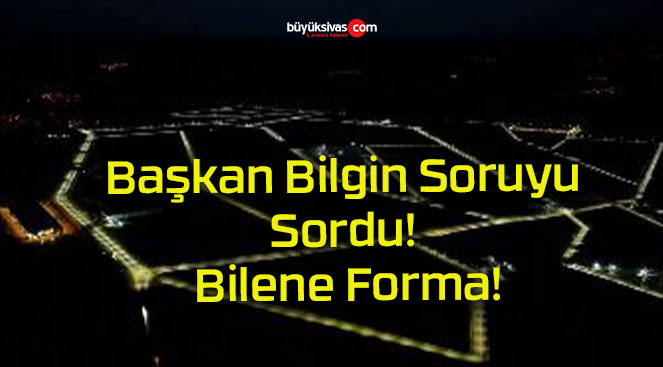 Başkan Bilgin Soruyu Sordu! Bilene Forma!