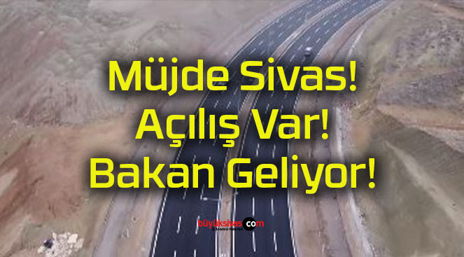 Müjde Sivas! Açılış Var! Bakan Geliyor!