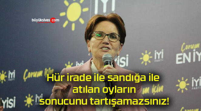 Hür irade ile sandığa ile atılan oyların sonucunu tartışamazsınız!