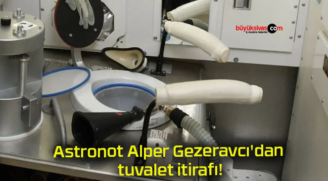 Astronot Alper Gezeravcı’dan tuvalet itirafı!