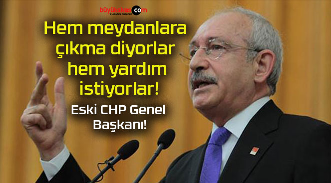 Hem meydanlara çıkma diyorlar hem yardım istiyorlar!