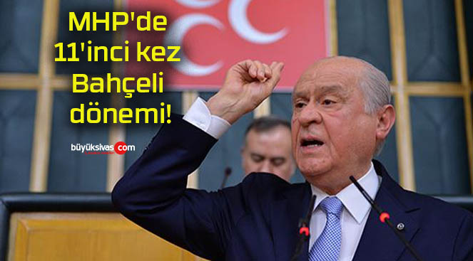 MHP’de 11’inci kez Bahçeli dönemi!