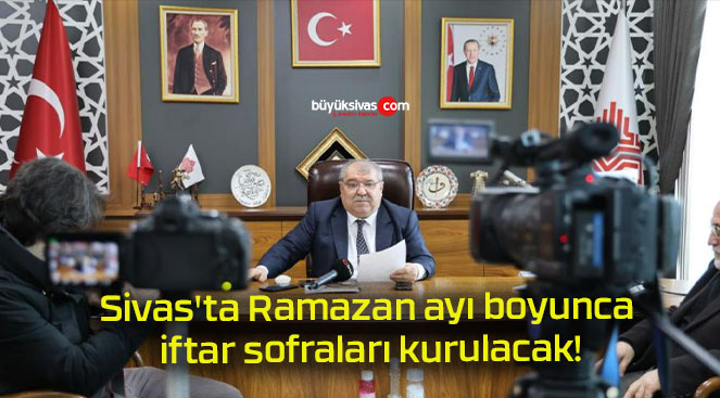 Sivas’ta Ramazan ayı boyunca iftar sofraları kurulacak!