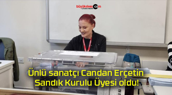 Ünlü sanatçı Candan Erçetin Sandık Kurulu Üyesi oldu!
