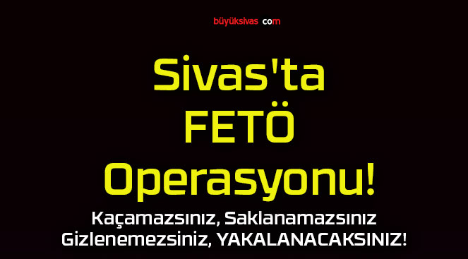 Sivas’ta FETÖ Operasyonu!