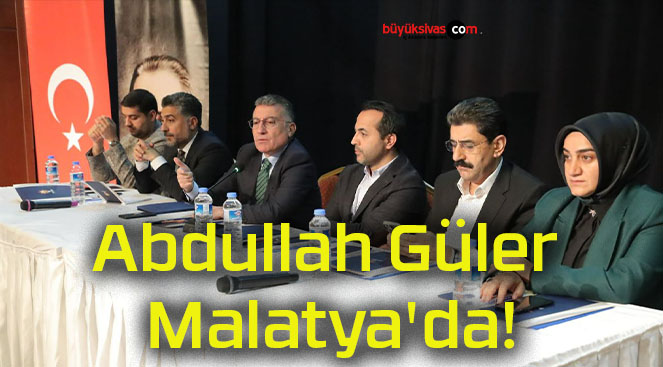Abdullah Güler Malatya’da!