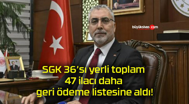 SGK 36’sı yerli toplam 47 ilacı daha geri ödeme listesine aldı!