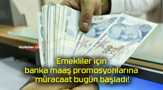 Emekliler için banka maaş promosyonlarına müracaat bugün başladı!