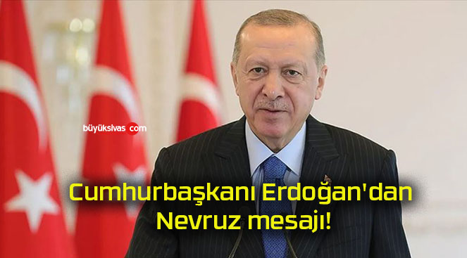 Cumhurbaşkanı Erdoğan’dan Nevruz mesajı!