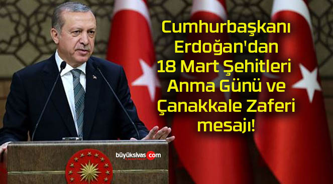 Cumhurbaşkanı Erdoğan’dan 18 Mart Şehitleri Anma Günü ve Çanakkale Zaferi mesajı!