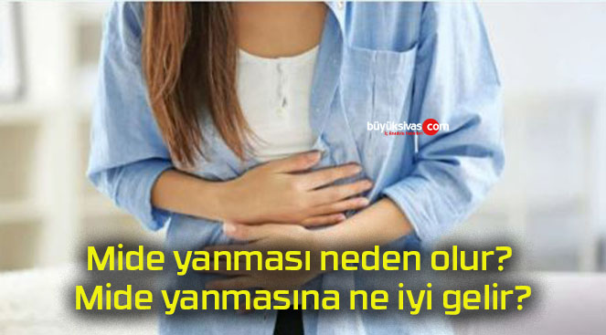 Mide yanması neden olur? Mide yanmasına ne iyi gelir?