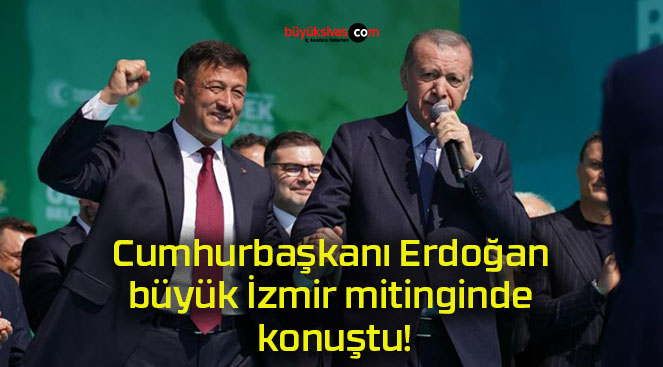 Cumhurbaşkanı Erdoğan büyük İzmir mitinginde konuştu!