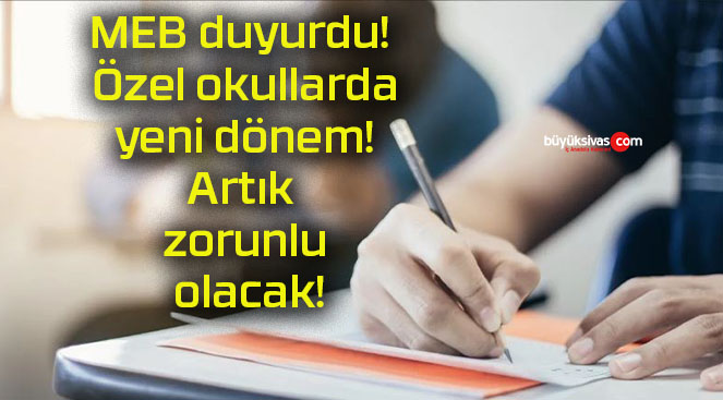 MEB duyurdu! Özel okullarda yeni dönem! Artık zorunlu olacak!