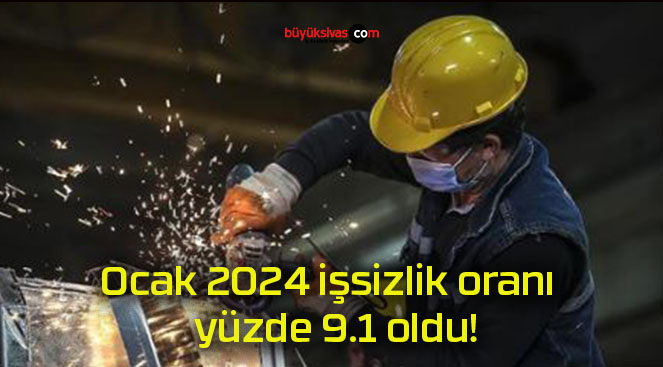 Ocak 2024 işsizlik oranı yüzde 9.1 oldu!