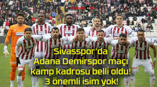 Sivasspor’da Adana Demirspor maçı kamp kadrosu belli oldu! 3 önemli isim yok!