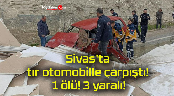 Sivas’ta tır otomobille çarpıştı! 1 ölü! 3 yaralı!